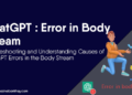 Chatgpt Error in Body Stream: Why?